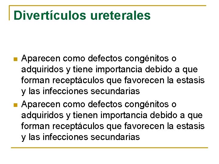 Divertículos ureterales n n Aparecen como defectos congénitos o adquiridos y tiene importancia debido