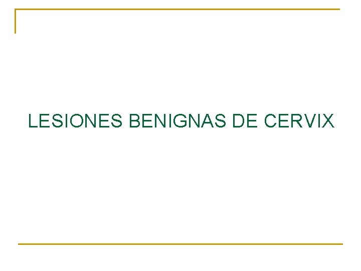 LESIONES BENIGNAS DE CERVIX 