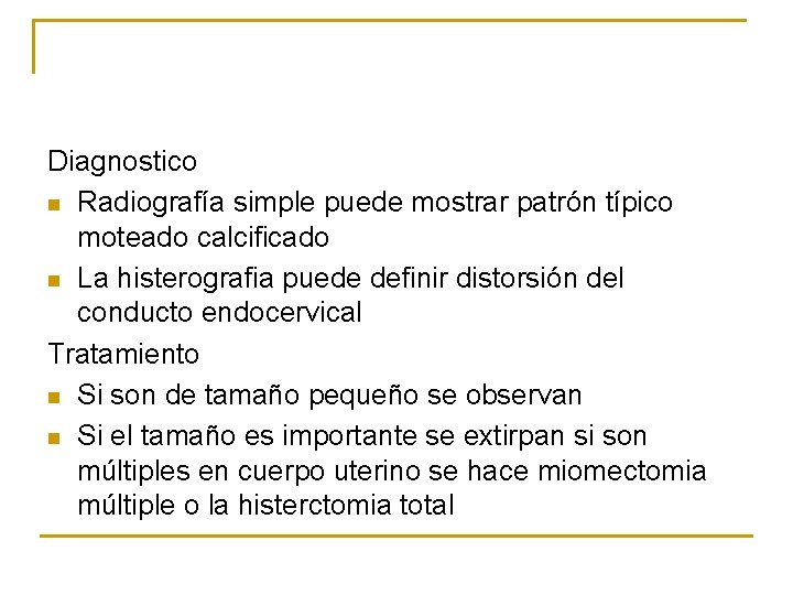 Diagnostico n Radiografía simple puede mostrar patrón típico moteado calcificado n La histerografia puede