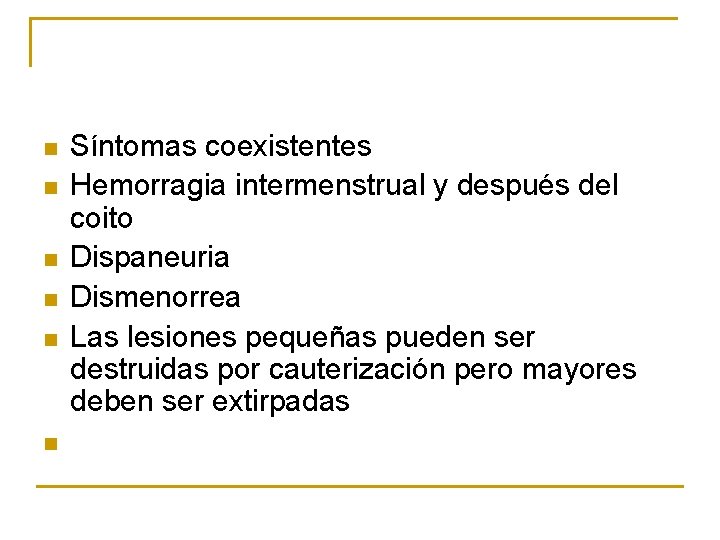 n n n Síntomas coexistentes Hemorragia intermenstrual y después del coito Dispaneuria Dismenorrea Las