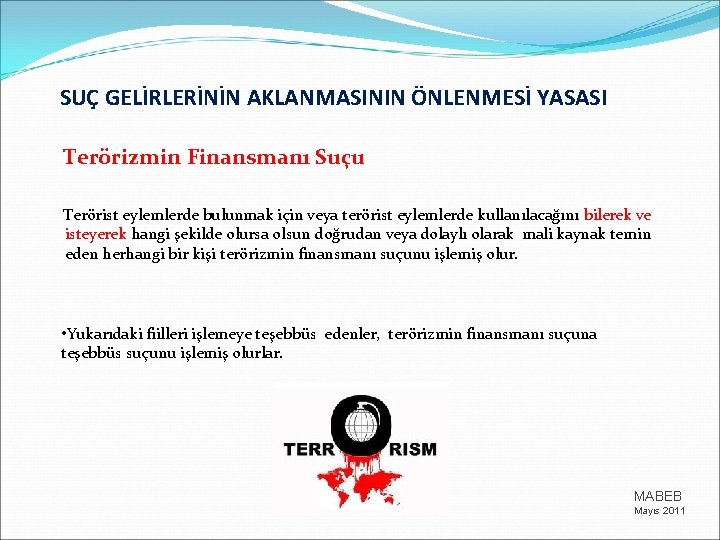 SUÇ GELİRLERİNİN AKLANMASININ ÖNLENMESİ YASASI Terörizmin Finansmanı Suçu Terörist eylemlerde bulunmak için veya terörist