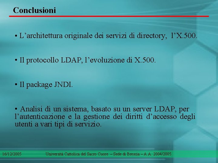 Conclusioni • L’architettura originale dei servizi di directory, l’X. 500. • Il protocollo LDAP,