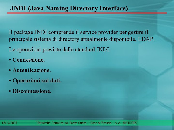 JNDI (Java Naming Directory Interface) Il package JNDI comprende il service provider per gestire