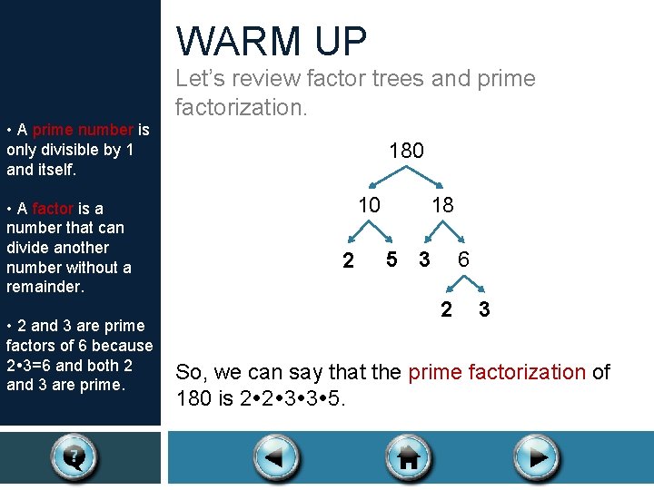 WARM UP Let’s review factor trees and prime factorization. • A prime number is