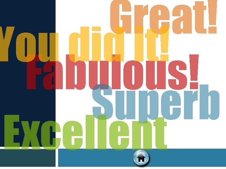 Great! You did it! Fabulous! Superb Excellent 