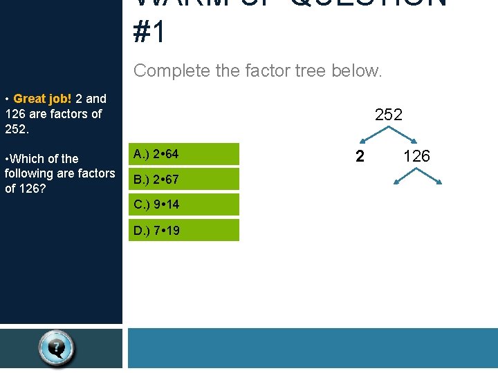 WARM UP QUESTION #1 Complete the factor tree below. • Great job! 2 and
