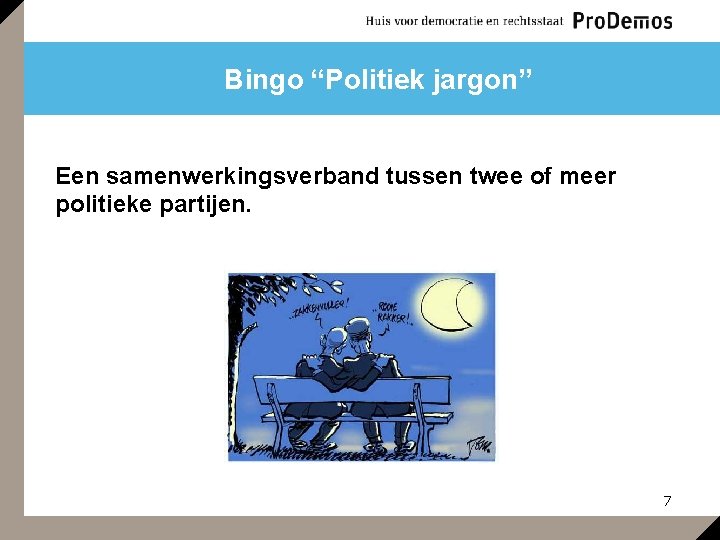 Bingo “Politiek jargon” Een samenwerkingsverband tussen twee of meer politieke partijen. 7 