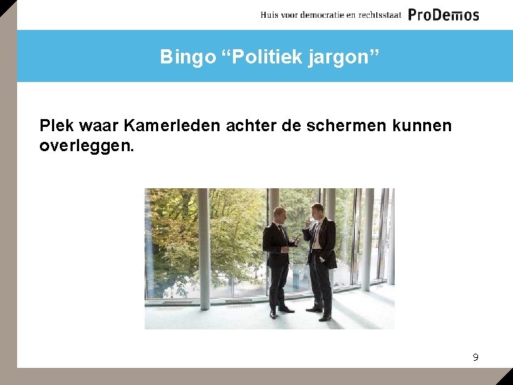 Bingo “Politiek jargon” Plek waar Kamerleden achter de schermen kunnen overleggen. 9 