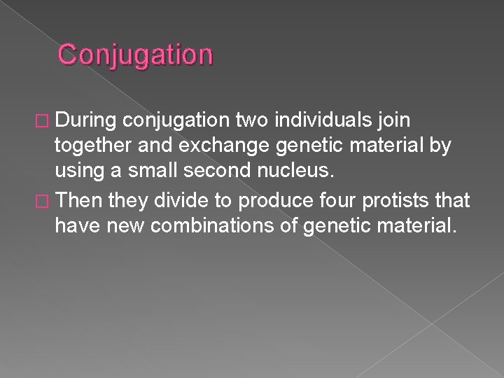 Conjugation � During conjugation two individuals join together and exchange genetic material by using