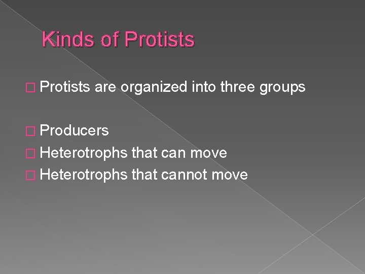 Kinds of Protists � Protists are organized into three groups � Producers � Heterotrophs