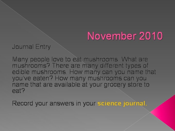 November 2010 Journal Entry Many people love to eat mushrooms. What are mushrooms? There