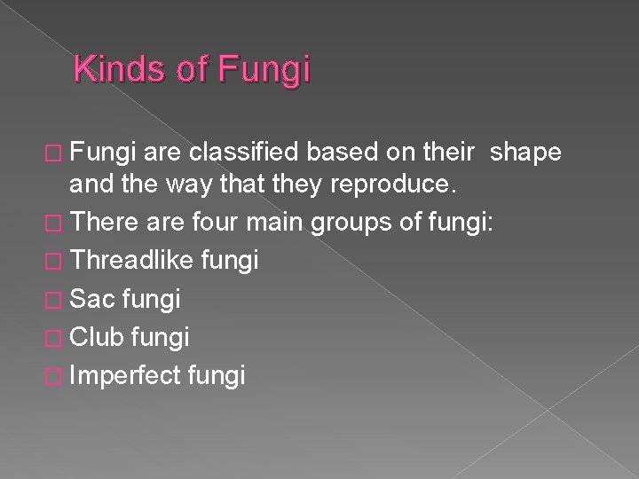Kinds of Fungi � Fungi are classified based on their shape and the way