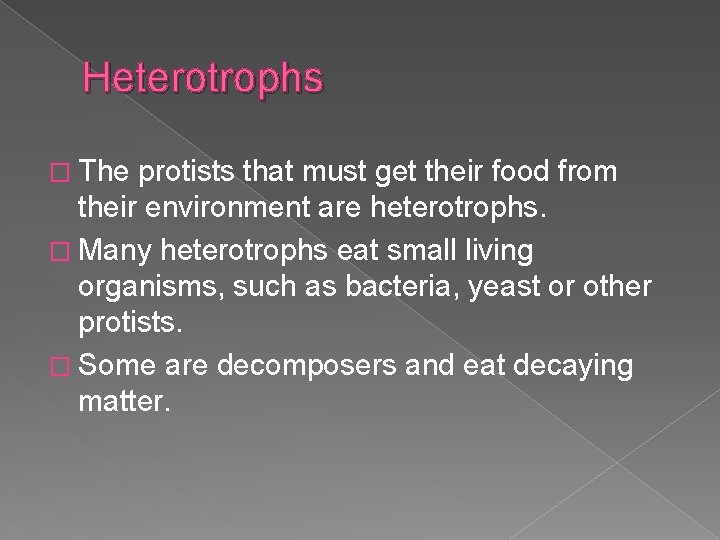 Heterotrophs � The protists that must get their food from their environment are heterotrophs.