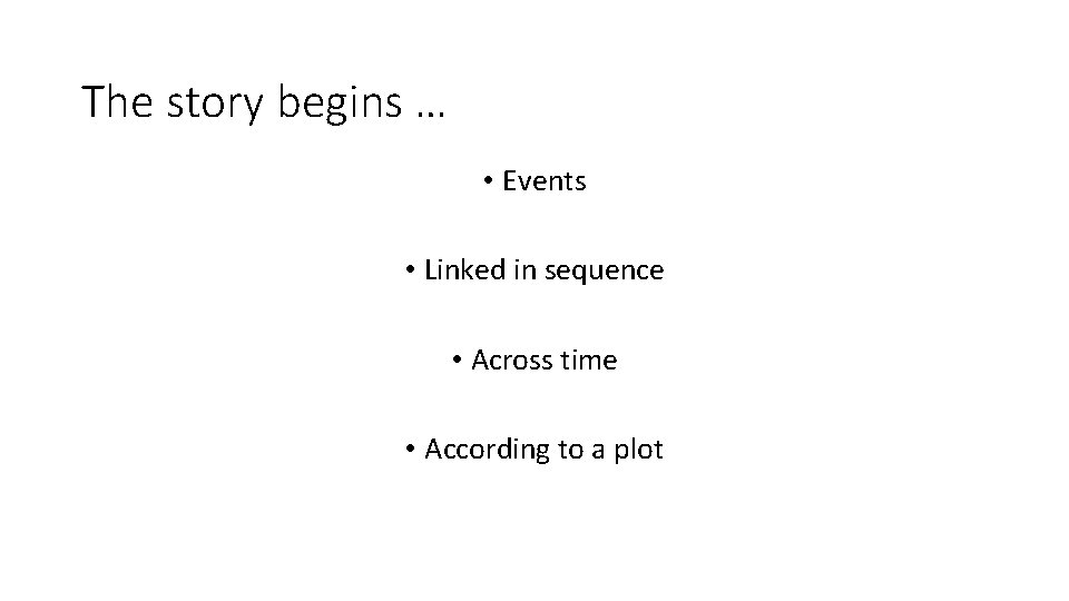 The story begins … • Events • Linked in sequence • Across time •