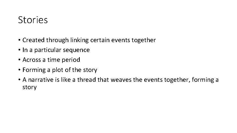 Stories • Created through linking certain events together • In a particular sequence •