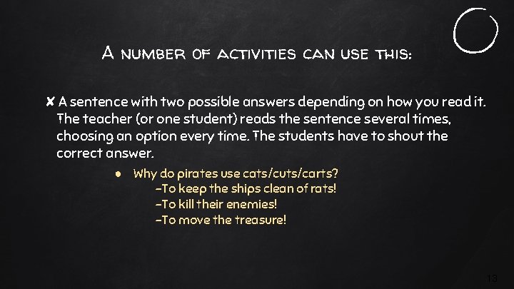 A number of activities can use this: ✘A sentence with two possible answers depending