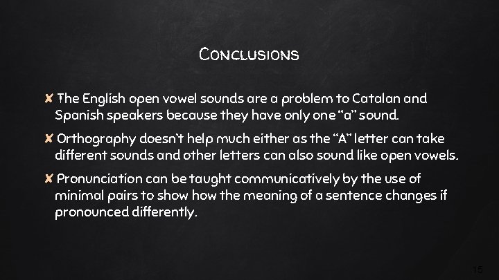Conclusions ✘The English open vowel sounds are a problem to Catalan and Spanish speakers