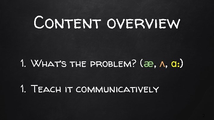 Content overview 1. What’s the problem? (æ, ʌ, ɑ: ) 1. Teach it communicatively