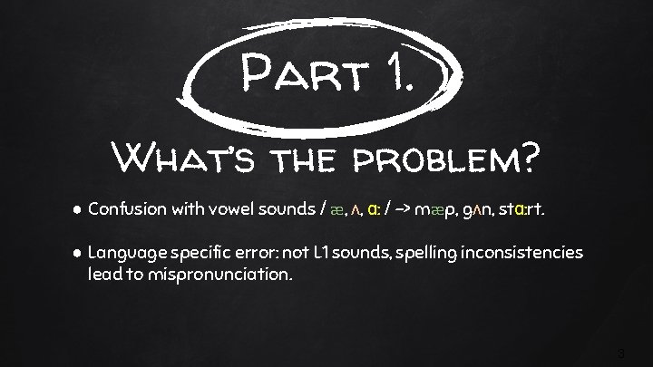 Part 1. What’s the problem? ● Confusion with vowel sounds / æ, ʌ, ɑ: