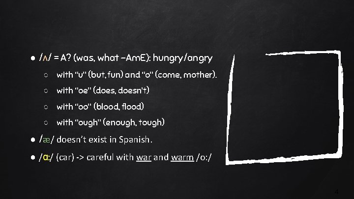 ● /ʌ/ = A? (was, what -Am. E): hungry/angry ○ with “u” (but, fun)