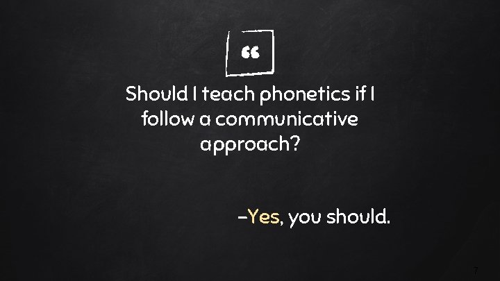 “ Should I teach phonetics if I follow a communicative approach? -Yes, you should.