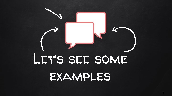 Let’s see some examples 9 
