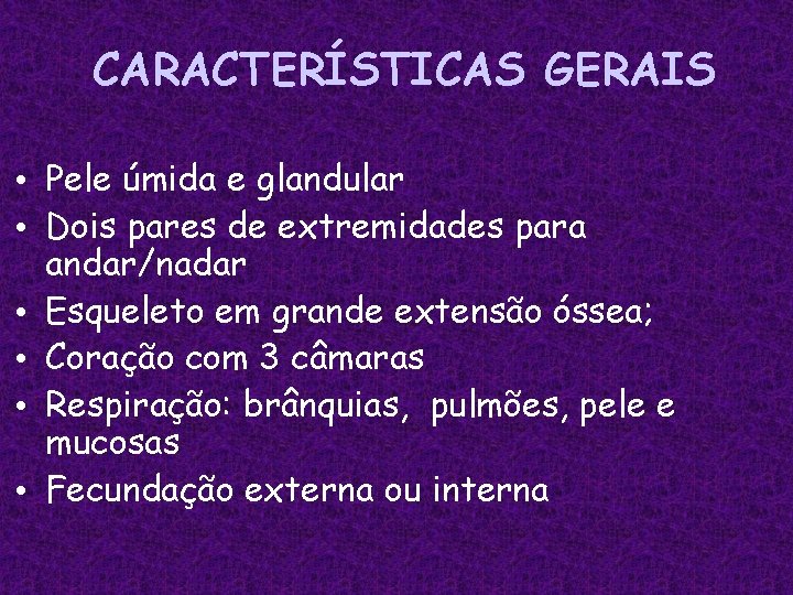 CARACTERÍSTICAS GERAIS • Pele úmida e glandular • Dois pares de extremidades para andar/nadar