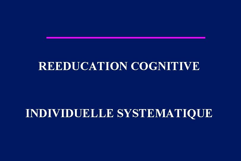 REEDUCATION COGNITIVE INDIVIDUELLE SYSTEMATIQUE 