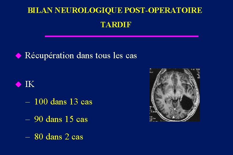 BILAN NEUROLOGIQUE POST-OPERATOIRE TARDIF u Récupération dans tous les cas u IK – 100