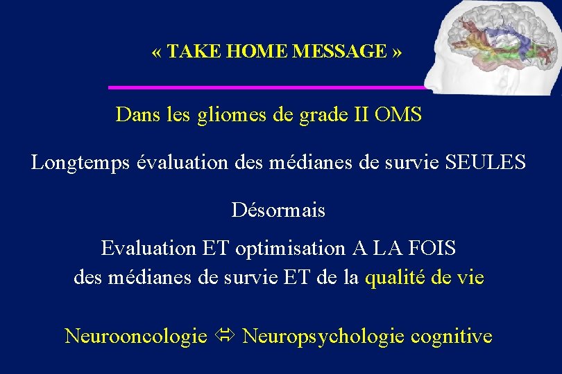  « TAKE HOME MESSAGE » Dans les gliomes de grade II OMS Longtemps