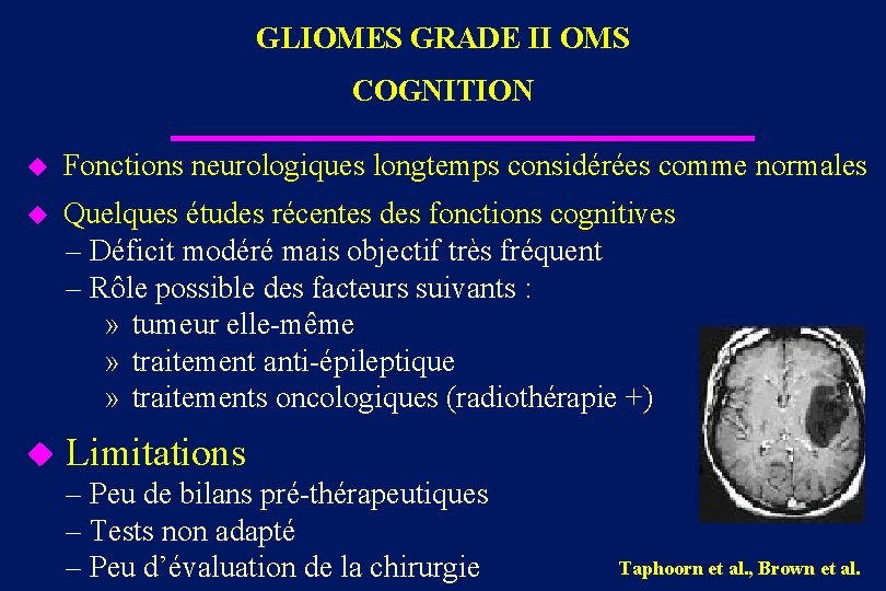 GLIOMES GRADE II OMS COGNITION u Fonctions neurologiques longtemps considérées comme normales u Quelques