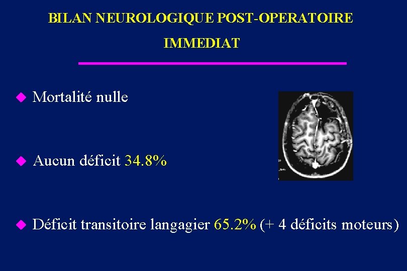 BILAN NEUROLOGIQUE POST-OPERATOIRE IMMEDIAT u Mortalité nulle u Aucun déficit 34. 8% u Déficit