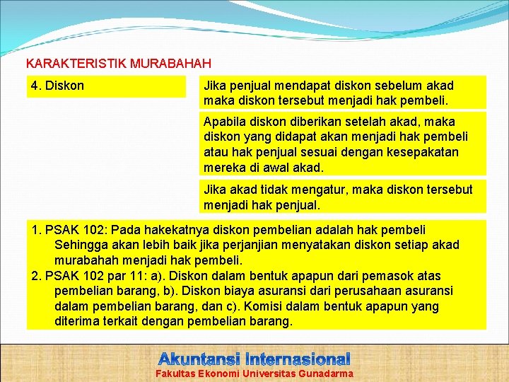 KARAKTERISTIK MURABAHAH 4. Diskon Jika penjual mendapat diskon sebelum akad maka diskon tersebut menjadi