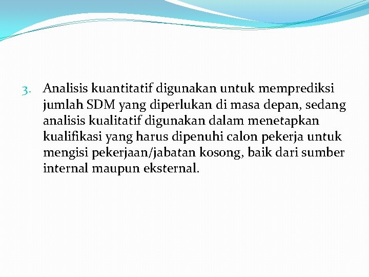 3. Analisis kuantitatif digunakan untuk memprediksi jumlah SDM yang diperlukan di masa depan, sedang