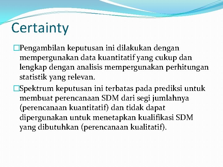 Certainty �Pengambilan keputusan ini dilakukan dengan mempergunakan data kuantitatif yang cukup dan lengkap dengan