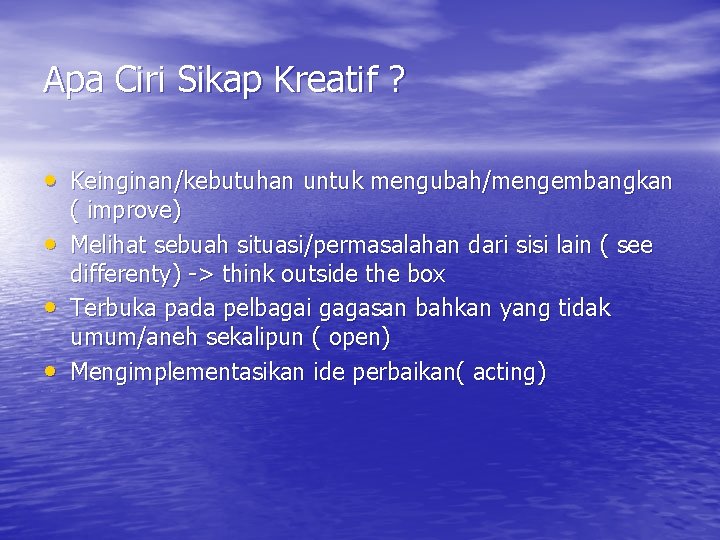 Apa Ciri Sikap Kreatif ? • Keinginan/kebutuhan untuk mengubah/mengembangkan • • • ( improve)