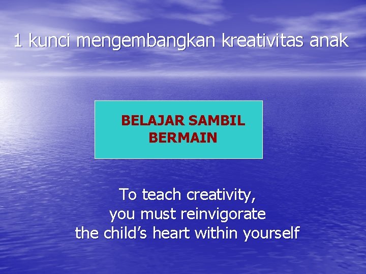 1 kunci mengembangkan kreativitas anak BELAJAR SAMBIL BERMAIN To teach creativity, you must reinvigorate