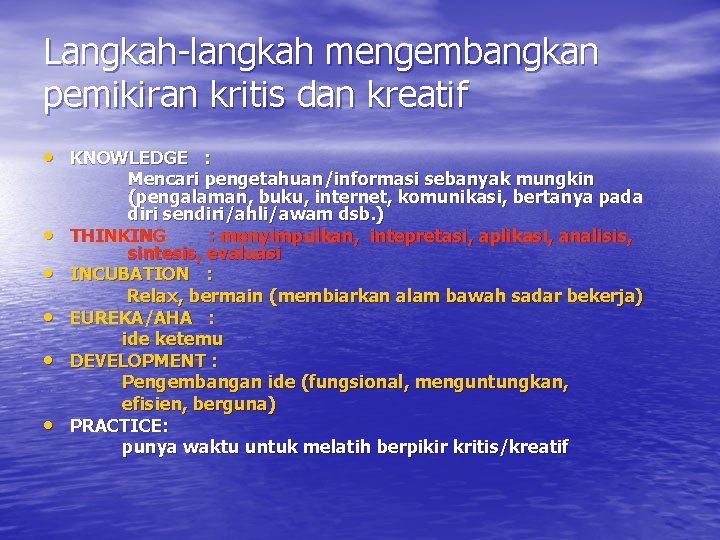 Langkah-langkah mengembangkan pemikiran kritis dan kreatif • KNOWLEDGE : • • • Mencari pengetahuan/informasi