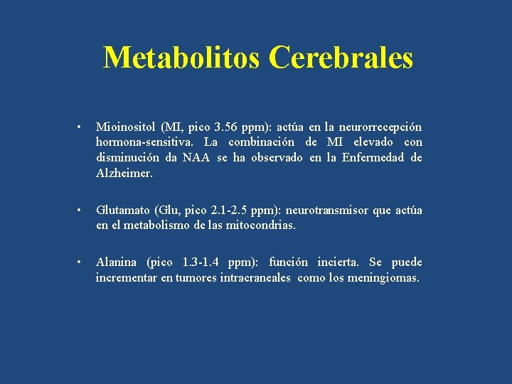 Metabolitos Cerebrales • Mioinositol (MI, pico 3. 56 ppm): actúa en la neurorrecepción hormona-sensitiva.