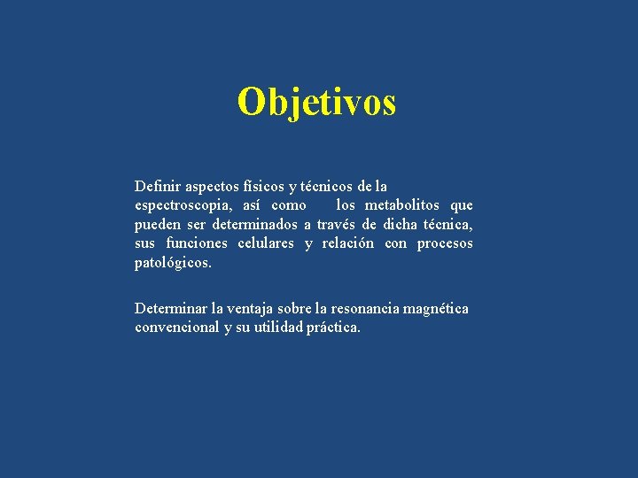 Objetivos Definir aspectos físicos y técnicos de la espectroscopia, así como los metabolitos que