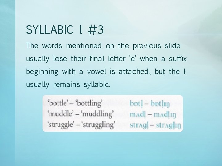 SYLLABIC l #3 The words mentioned on the previous slide usually lose their final