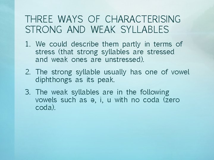 THREE WAYS OF CHARACTERISING STRONG AND WEAK SYLLABLES 1. We could describe them partly