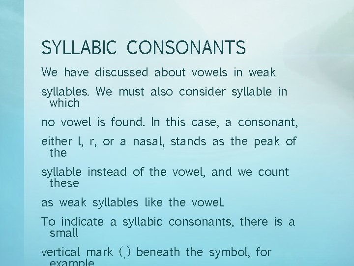 SYLLABIC CONSONANTS We have discussed about vowels in weak syllables. We must also consider