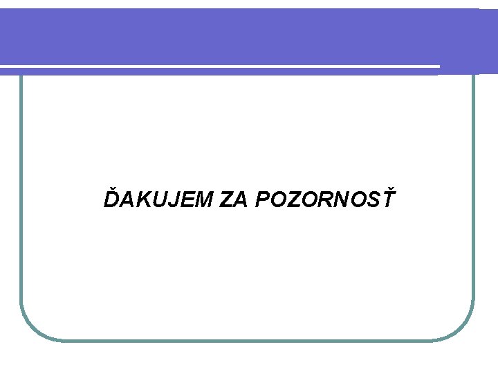 ĎAKUJEM ZA POZORNOSŤ 