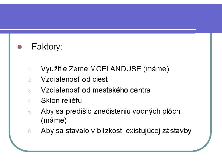 l Faktory: 1. 2. 3. 4. 5. 6. Využitie Zeme MCELANDUSE (máme) Vzdialenosť od