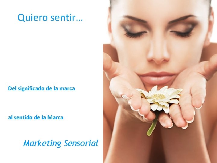 Quiero sentir… Del significado de la marca al sentido de la Marca Marketing Sensorial