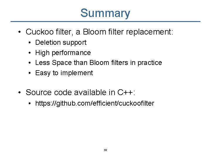 Summary • Cuckoo filter, a Bloom filter replacement: • • Deletion support High performance