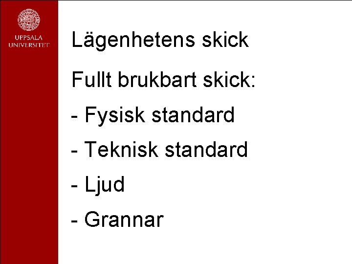 Lägenhetens skick Fullt brukbart skick: - Fysisk standard - Teknisk standard - Ljud -