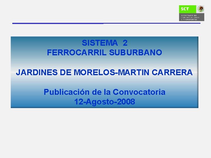 SISTEMA 2 FERROCARRIL SUBURBANO JARDINES DE MORELOS-MARTIN CARRERA Publicación de la Convocatoria 12 -Agosto-2008