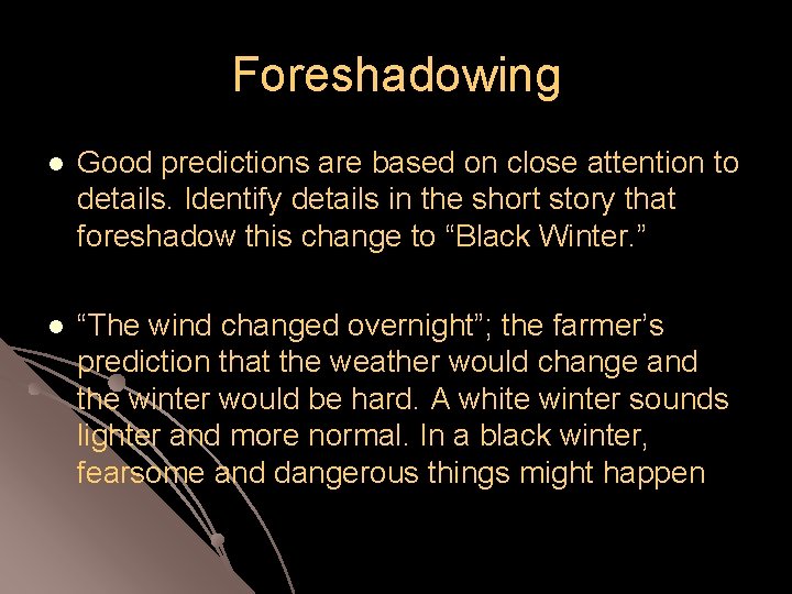 Foreshadowing l Good predictions are based on close attention to details. Identify details in